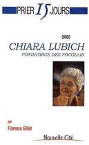 Couverture du livre « Prier 15 jours avec... : Chiara Lubich, fondatrice des Focolari » de Florence Gillet aux éditions Nouvelle Cite