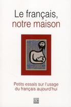 Couverture du livre « Le Français, notre maison ; petits essais sur l'usage du français aujourd'hui » de  aux éditions Zoe