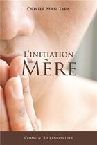 Couverture du livre « L'initiation à la mère, comment la rencontrer » de Olivier Manitara aux éditions Essenia