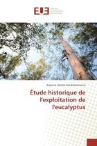 Couverture du livre « Etude historique de l'exploitation de l'eucalyptus » de Arijaona Randriamanarivo aux éditions Editions Universitaires Europeennes