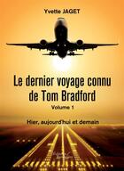 Couverture du livre « Le dernier voyage connu de Tom Bradford t.1 ; hier, aujourd'hui et demain » de Yvette Jaget aux éditions Editions Baudelaire