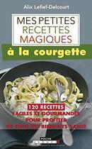Couverture du livre « Mes petites recettes magiques : à la courgette ; 120 recettes faciles et gourmandes pour profiter de tous ses bienfaits santé » de Alix Lefief-Delcourt aux éditions Leduc