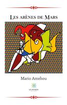 Couverture du livre « Les arènes de mars » de Mario Amehou aux éditions Le Lys Bleu