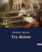 Couverture du livre « Tre donne » de Speraz Beatrice aux éditions Culturea