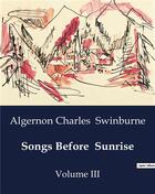 Couverture du livre « Songs Before Sunrise : Volume III » de Algernon Charles Swinburne aux éditions Culturea