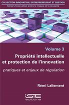 Couverture du livre « Propriété intellectuelle et protection de l'innovation ; pratiques et enjeux de régulation » de Remi Lallement aux éditions Iste