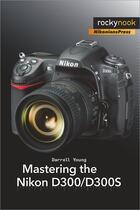 Couverture du livre « Mastering the Nikon D300/D300S » de Darrell Young aux éditions Rocky Nook