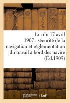 Couverture du livre « Loi du 17 avril 1907 sur la securite de la navigation, reglementation du travail a bord des navires » de Bureau Veritas aux éditions Hachette Bnf