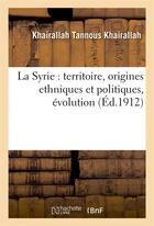 Couverture du livre « La syrie : territoire, origines ethniques et politiques, evolution... » de Khairallah K T. aux éditions Hachette Bnf