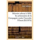 Couverture du livre « Memoire adresse a mm. les actionnaires de la compagnie contre l'incendie l'ouest » de Lefebvre Jules aux éditions Hachette Bnf