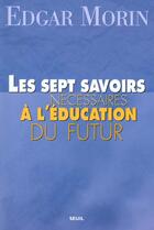 Couverture du livre « Les sept savoirs nécessaires à l'éducation du futur » de Edgar Morin aux éditions Seuil