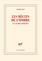 Couverture du livre « Les récits de l'ombre et autres poèmes » de Lionel Ray aux éditions Gallimard