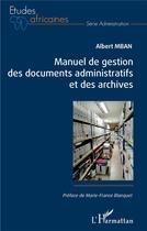 Couverture du livre « Manuel de gestion des documents administratifs et des archives » de Albert Mban aux éditions L'harmattan