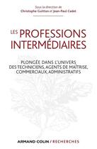 Couverture du livre « Les professions intermédiaires ; plongée dans l'univers des techniciens, agents de maîtrise, commerciaux, administratifs » de Christophe Guitton et Jean-Paul Cadet aux éditions Armand Colin