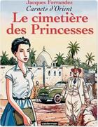 Couverture du livre « Carnets d'Orient Tome 5 : le cimetière des princesses » de Jacques Ferrandez aux éditions Casterman