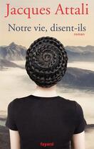 Couverture du livre « Notre vie, disent-ils » de Jacques Attali aux éditions Fayard