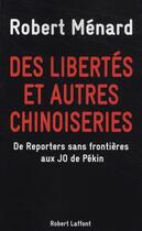 Couverture du livre « Des libertés et autres chinoiseries ; de Reporters sans frontières aux JO de Pékin » de Robert Menard aux éditions Robert Laffont