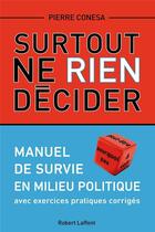 Couverture du livre « Surtout ne rien décider ; manuel de survie en milieu politique » de Pierre Conesa aux éditions Robert Laffont