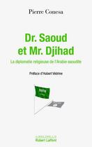 Couverture du livre « Dr. Saoud et Mr. Djihad ; la diplomatie religieuse de l'Arabie Saoudite » de Pierre Conesa aux éditions Robert Laffont