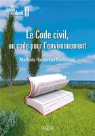 Couverture du livre « Le code civil, un code pour l'environnement » de Mathilde Hautereau-Boutonnet aux éditions Dalloz