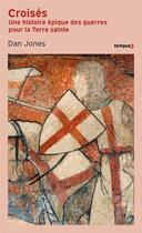 Couverture du livre « Croisés : Une histoire épique des guerres pour la Terre sainte » de Dan Jones aux éditions Tempus/perrin
