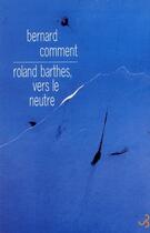 Couverture du livre « Roland barthes vers le neutre » de Bernard Comment aux éditions Christian Bourgois
