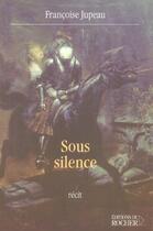 Couverture du livre « Sous silence » de Jupeau-Requillard F. aux éditions Rocher