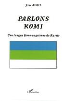 Couverture du livre « Parlons komi - une langue finno-ougrienne de russie » de Yves Avril aux éditions L'harmattan