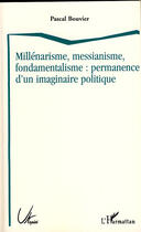 Couverture du livre « Millénarisme, messianisme, fondamentalisme : permanence d'un imaginaire politique » de Pascal Bouvier aux éditions L'harmattan