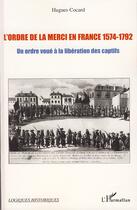 Couverture du livre « L'ordre de la merci en France 1574-1792 ; un ordre voué à la libération des captifs » de Hugues Cocard aux éditions Editions L'harmattan