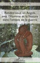 Couverture du livre « Rendez-vous en Angola avec l'homme et la nature dans l'ombre de la guerre » de Tamar Golan et Tamar Ron aux éditions Editions L'harmattan