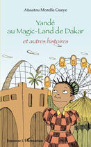 Couverture du livre « Yandé au magic-land de Dakar et autres histoires » de Aissatou Morelle Gueye aux éditions Editions L'harmattan