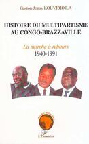 Couverture du livre « Histoire du multipartisme au congo-brazzaville - volume 1 : la marche a rebours 1940-1991 » de Kouvibidila G-J. aux éditions Editions L'harmattan