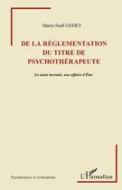 Couverture du livre « De la réglementation du titre de psychothérapeute ; la santé mentale, une affaire d'état » de Marie-Noel Godet aux éditions Editions L'harmattan