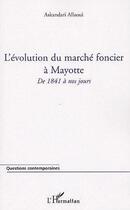 Couverture du livre « L'évolution du marché foncier à Mayotte ; de 1841 à nos jours » de Allaoui Askandari aux éditions L'harmattan