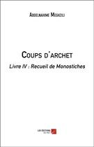 Couverture du livre « Coups d'archet livre IV ; recueil de monostiches » de Abdelnahime Meghzili aux éditions Editions Du Net