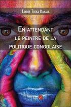 Couverture du livre « En attendant le peintre de la politique congolaise » de Taylor Toeka Kakala aux éditions Editions Du Net