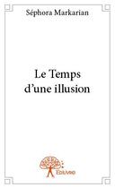 Couverture du livre « Le temps d'une illusion » de Sephora Markarian aux éditions Edilivre