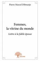 Couverture du livre « Femmes, la vitrine du monde ; lettre à la fidèle épouse » de Pierre Marcel Dibounje aux éditions Edilivre