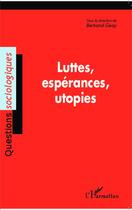 Couverture du livre « Luttes, espérances, utopies » de Bertrand Geay aux éditions Editions L'harmattan