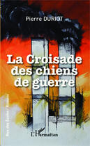 Couverture du livre « La croisade des chiens de guerre » de Pierre Duriot aux éditions Editions L'harmattan