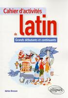 Couverture du livre « Cahier d'activités de latin : grands débutants » de Adrien Bresson aux éditions Ellipses