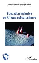 Couverture du livre « Éducation inclusive en Afrique subsaharienne » de Ernestine Antoinette Ngo Melha aux éditions L'harmattan