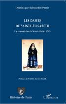 Couverture du livre « Les dames de Sainte-Elisabeth ; un couvent dans le Marais (1616-1792) » de Dominique Sabourdin-Perrin aux éditions L'harmattan