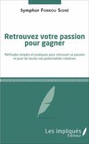 Couverture du livre « Retrouvez votre passion pour gagner ; méthodes simples et pratiques pour retrouver sa passion et jouir de toutes ses potentialités créatives » de Symphor Fonkou Signe aux éditions Les Impliques