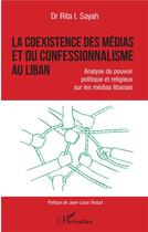 Couverture du livre « La coexistence des médias et du confessionnalisme au Liban ; analyse du pouvoir politique et religieux sur les médias libanais » de Rita I. Sayah aux éditions L'harmattan