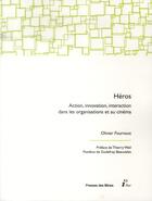Couverture du livre « Héros ; action, innovation, interaction dans les organisations et au cinéma » de Olivier Fournout aux éditions Presses De L'ecole Des Mines