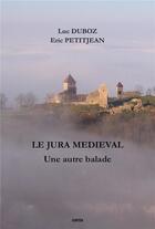 Couverture du livre « Le Jura médiéval : une autre balade » de Luc Duboz et Eric Petitjean aux éditions Gunten
