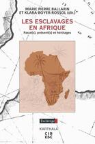 Couverture du livre « Les esclavages en Afrique » de Klara Boyer-Rossol et Marie-Pierre Ballarin aux éditions Karthala