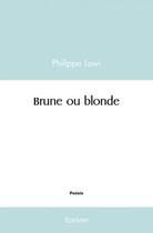 Couverture du livre « Brune ou blonde » de Lewi Philippe aux éditions Edilivre